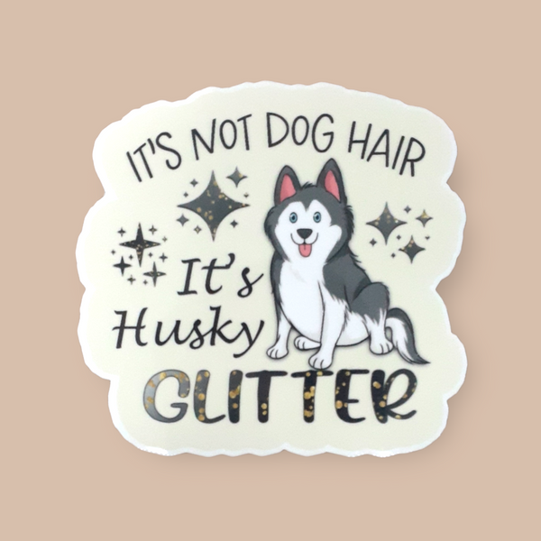 It's Not Dog Hair, It's Husky Glitter Vinyl Sticker - Samantha's 716 Creations