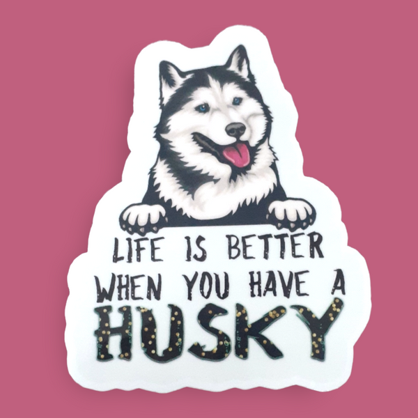 Life Is Better When You Have A Husky Vinyl Sticker - Samantha's 716 Creations