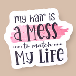 My Hair Is A Mess To Match My Life Vinyl Sticker - Samantha's 716 Creations