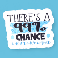 There's A 99% Chance I Don't Give A Shit Vinyl Sticker - Samantha's 716 Creations