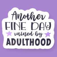 Another Fine Day Ruined By Adulthood Vinyl Sticker - Samantha's 716 Creations