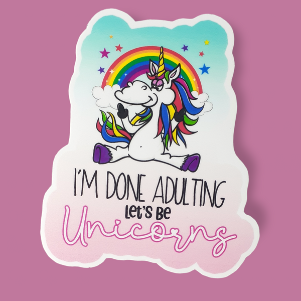 I'm Done Adulting, Let's Be Unicorns Vinyl Sticker - Samantha's 716 Creations