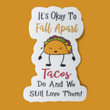 It's Okay To Fall Apart, Tacos Do And We Still Love Them! Vinyl Sticker - Samantha's 716 Creations
