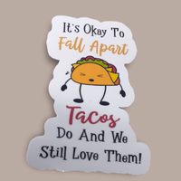 It's Okay To Fall Apart, Tacos Do And We Still Love Them! Vinyl Sticker - Samantha's 716 Creations