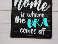 Home Is Where The Bra Comes Off Funny Painted Canvas Sign - Samantha's 716 Creations