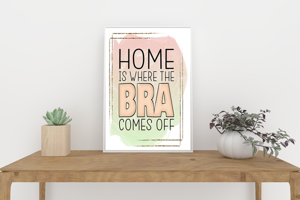 Home Is Where The Bra Comes Off - Digital Download - Print At Home - Samantha's 716 Creations